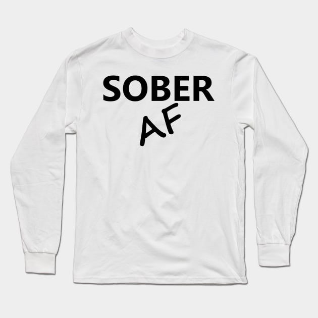 Sober AF is a simple humorous design for those in Recovery from Addiction (Basic Black Font - White Background)  - AA Gift Sobriety Gift Long Sleeve T-Shirt by Zen Goat 